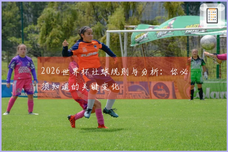 2026世界杯让球规则与分析：你必须知道的关键变化